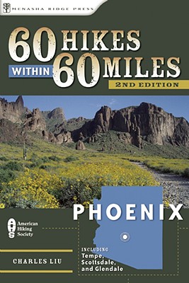 60 Hikes Within 60 Miles: Phoenix: Including Tempe, Scottsdale, and Glendale