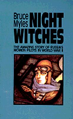 Night Witches The Amazing Story of Russia's Women Pilots in World War II