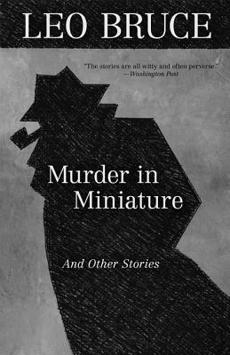 MURDER IN MINIATURE: THE SHORT STORIES OF LEO BRUCE