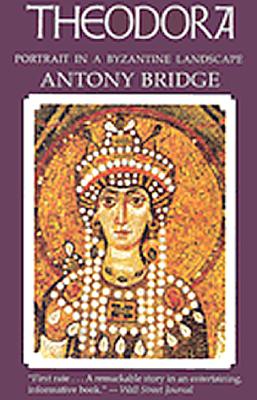 Theodora: Portrait in a Byzantine Landscape, ANTONY BRIDGE Theodora: Portrait in a Byzantine Landscape, ANTONY BRIDGE