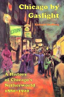 Chicago By Gaslight: A HISTORY OF CHICAGO'S NETHERWORLD: 1880