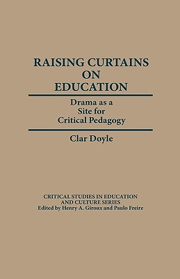 Image for Raising Curtains on Education: Drama as a Site for Critical Pedagogy (Critical Studies in Education & Culture (Hardcover))