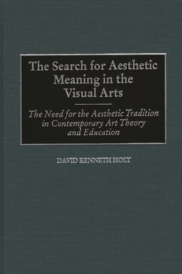 The Search for Aesthetic Meaning in the Visual Arts: The Need for the Aesthetic Tradition in Contemporary Art Theory and Education