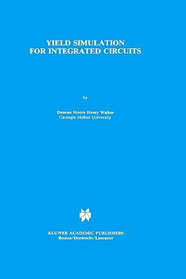 Yield Simulation for Integrated Circuits (The Kluwer International Series in Engineering and Computer Science)