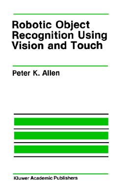 Robotic Object Recognition Using Vision and Touch (The Springer International Series in Engineering and Computer Science, 34)