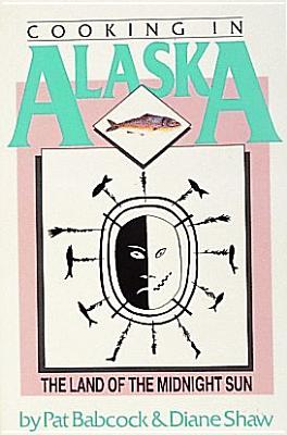 Cooking in Alaska, the Land of the Midnight Sun: The Land of the Midnight Sun