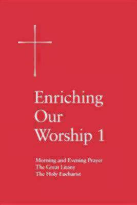 Enriching Our Worship 1: Morning and Evening Prayer, The Great Litany, and The Holy Eucharist