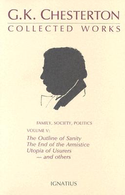 The Outline of Sanity / The Appetite of Tyranny / The Crimes of England / Lord Kitchner / Utopia of Usurers / How to Help Annexation / The End of the Armistice (The Collected Works of G.K. Chesterton. Vol. V)