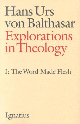 Explorations in Theology, Vol. 1: The Word Made Flesh