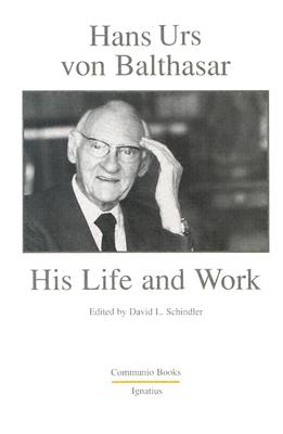 Hans Urs Von Balthasar : His Life and Work
