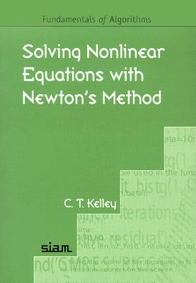 Solving Nonlinear Equations with Newton's Method (Fundamentals of Algorithms, Series Number 1)