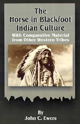 Horse in Blackfoot Indian Culture: With Comparative Material from Other Western Tribes