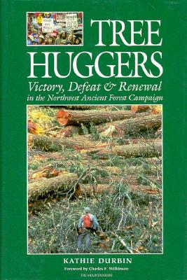 TREE HUGGERS: VICTORY, DEFEAT AND RENEWAL IN THE NORTHWEST ANCIENT FOREST CAMPAIGN