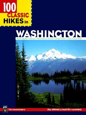 100 Classic Hikes in Washington: North Cascades, Olympics, Mount Rainier & South Cascades, Alpine Lakes, Glacier Peak (One Hundred Hikes Ser.)