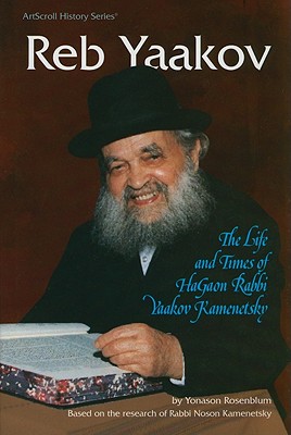 Reb Yaakov: The Life and Times of Hagaon Rabbi Yaakov Kamenetsky (ArtScroll History)