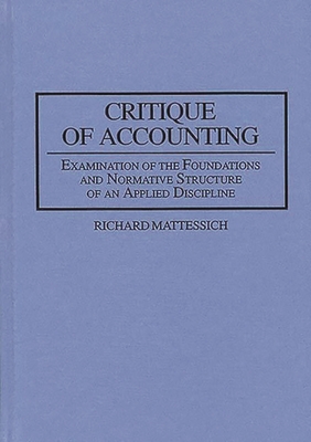 Critique of Accounting: Examination of the Foundations and Normative Structure of an Applied Discipline
