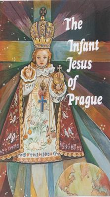 Infant Jesus of Prague Prayers to the Infant Jesus for all Occasions with a Short History of the Devotion