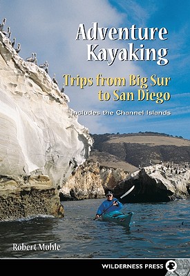 ADVENTURE KAYAKING : TRIPS FROM BIG SUR TO SAN DIEGO (INCLUDES THE CHANNEL ISLANDS)