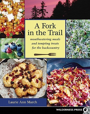Image for A Fork in the Trail: Mouthwatering meals and tempting treats for the backcountry A Fork in the Trail: Mouthwatering meals and tempting treats for the backcountry