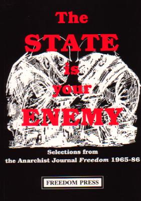 The State Is Your Enemy: Selections from Freedom 1965-86 (Freedom Press Centenary Series)