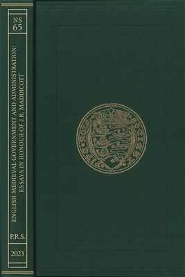 English Medieval Government and Administration: Essays in Honour of J.R. Maddicott (Publications of the Pipe Roll Society New Series, 65)