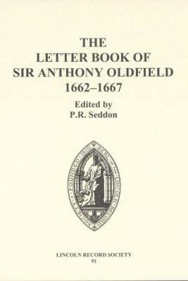 Image for The Letter Book of Sir Anthony Oldfield 1662-1667 The Letter Book of Sir Anthony Oldfield 1662-1667