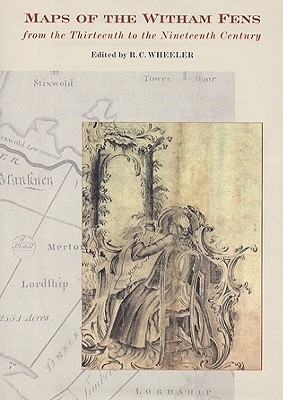 Maps of the Witham Fens from the Thirteenth to the Nineteenth Century (Publications of the Lincoln Record Society) (Volume 96)