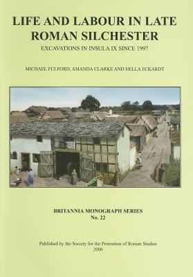 LIFE AND LABOUR IN LATE ROMAN SILCHESTER Excavations in Insula IX since 1997