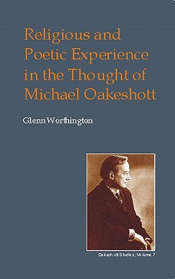 Religious and Poetic Experience in the Thought of Michael Oakeshott (British Idealist Studies, Series 1: Oakeshott)