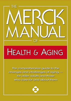 Image for The Merck Manual of Health & Aging: The Comprehensive Guide to the Changes and Challenges of Aging- for Older Adults and Those Who Care For and About Them