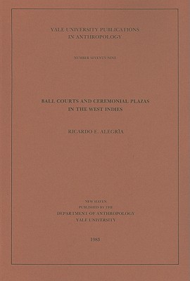 Ball Courts and Ceremonial Plazas in the West Indies Volume 79 (Yale University Publications in Anthropology)