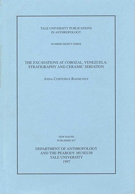 The Excavations at Corozal, Venezuela: Stratigraphy and Ceramic Seriation (Yale University Publications in Anthropology)