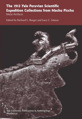 The 1912 Yale Peruvian Scientific Expedition Collections from Machu Picchu: Metal Artifacts; Vol. #91 (Yale University Publications in Anthropology)