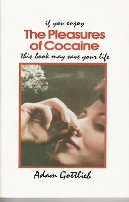 The Pleasures of Cocaine: If You Enjoy the Pleasures of Cocaine This Book May Save Your Life