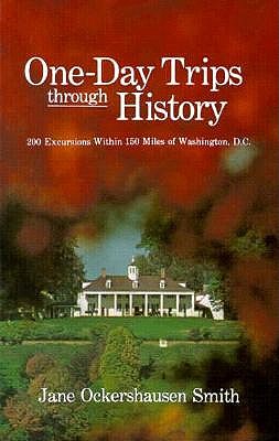 Image for One-Day Trips Through History: 200 Excursions Within 150 Miles of Washington, D.C. One-Day Trips Through History: 200 Excursions Within 150 Miles of Washington, D.C.