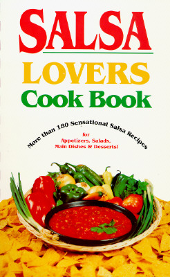 Salsa Lovers Cookbook: More Than 180 Sensational Salsa Recipes for Appetizers, Salads, Main Dishes and Desserts
