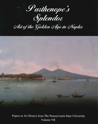 Parthenopes Splendor: Art of the Golden Age in Naples (Papers in Art History)