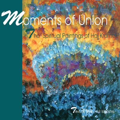 Image for MOMENTS OF UNION: THE SPIRITUAL PAINTINGS OF HAL KRAMER MOMENTS OF UNION: THE SPIRITUAL PAINTINGS OF HAL KRAMER