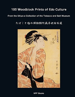 Image for 100 Woodblock Prints of EDO Culture: From the Ukiyo-E Collection of the Tobacco & Salt Museum 100 Woodblock Prints of EDO Culture: From the Ukiyo-E Collection of the Tobacco & Salt Museum