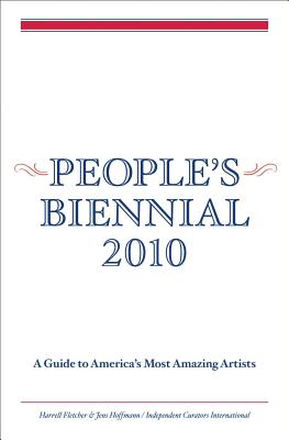 People's Biennial 2010: A Guide to America's Most Amazing Artists