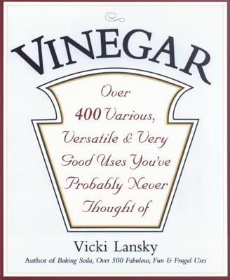 Vinegar: Over 400 Various, Versatile, and Very Good Uses You've Probably Never Thought Of