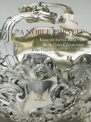 A Noble Pursuit: English Silver from the Rita Gans Collection at the Virginia Museum of Fine Arts