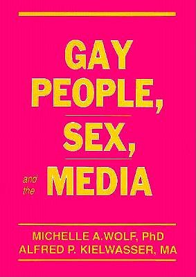 Gay People, Sex, and the Media (Journal of Homosexuality: Nos. 1)