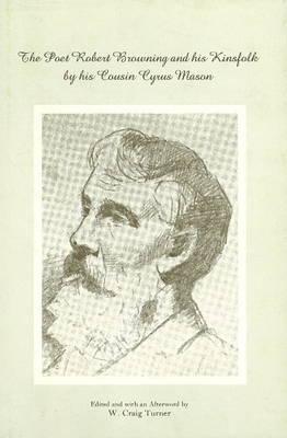 The Poet Robert Browning and His Kinsfolk by His Cousin Cyrus Mason