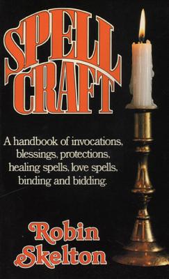 Image for Spellcraft: A Handbook of Invocations, Blessings, Protections, Healing Spells, Love Spells, Binding and Bidding