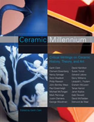 Ceramic Millennium; Critical Writings on Ceramic History, Theory and Art