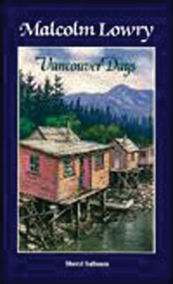 Image for Malcolm Lowry: Vancouver Days Malcolm Lowry: Vancouver Days