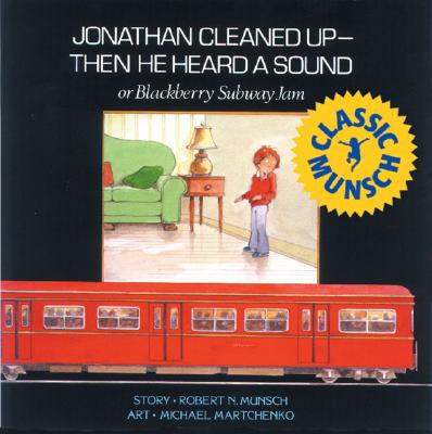 Jonathan Cleaned UpThen He Heard a Sound: or Blackberry Subway Jam (Munsch for Kids)