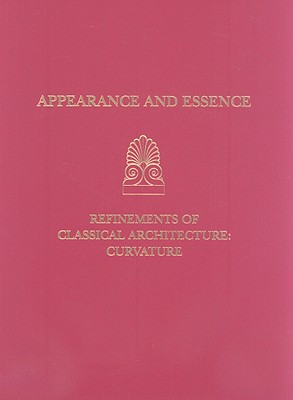 Image for APPEARANCE AND ESSENCE Refinements of Classical Architecture--Curvature APPEARANCE AND ESSENCE Refinements of Classical Architecture--Curvature