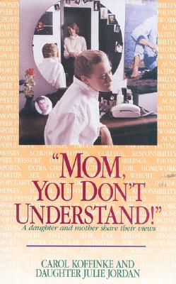 Mom, You Don't Understand!: A Daughter and Mother Share Their Views
